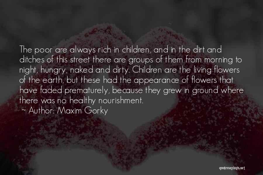 Maxim Gorky Quotes: The Poor Are Always Rich In Children, And In The Dirt And Ditches Of This Street There Are Groups Of