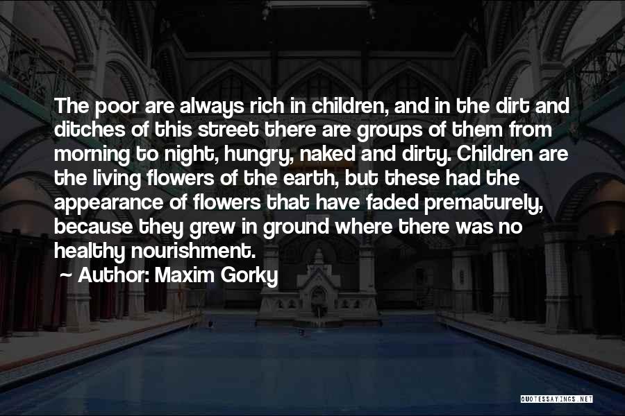 Maxim Gorky Quotes: The Poor Are Always Rich In Children, And In The Dirt And Ditches Of This Street There Are Groups Of