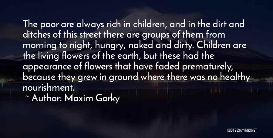 Maxim Gorky Quotes: The Poor Are Always Rich In Children, And In The Dirt And Ditches Of This Street There Are Groups Of