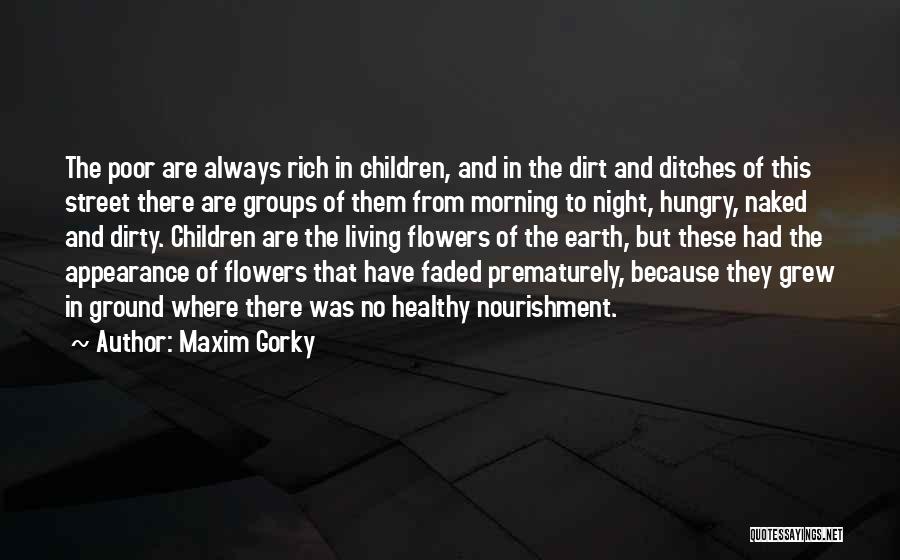 Maxim Gorky Quotes: The Poor Are Always Rich In Children, And In The Dirt And Ditches Of This Street There Are Groups Of