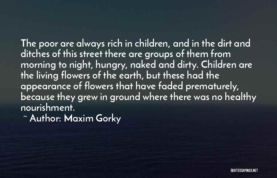 Maxim Gorky Quotes: The Poor Are Always Rich In Children, And In The Dirt And Ditches Of This Street There Are Groups Of