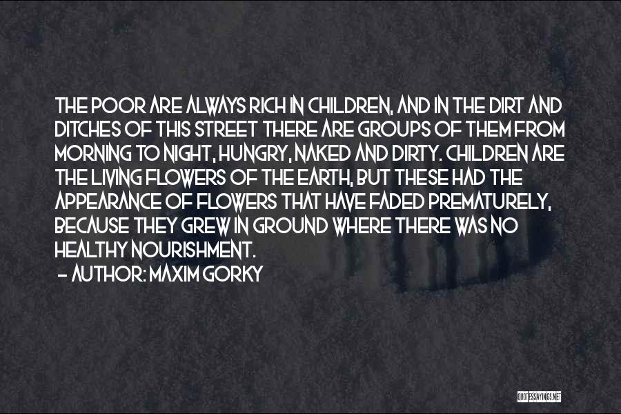 Maxim Gorky Quotes: The Poor Are Always Rich In Children, And In The Dirt And Ditches Of This Street There Are Groups Of