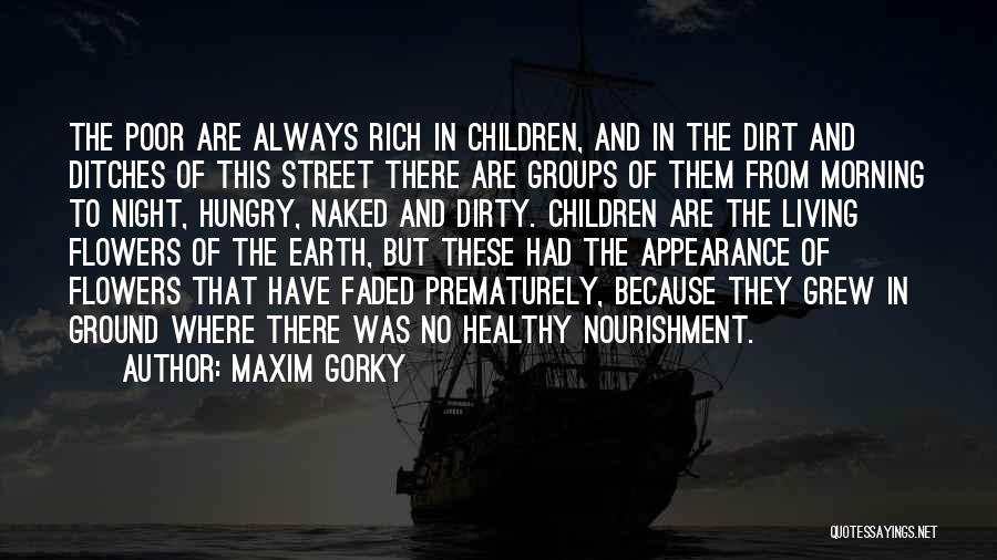 Maxim Gorky Quotes: The Poor Are Always Rich In Children, And In The Dirt And Ditches Of This Street There Are Groups Of