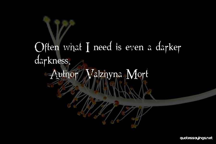Valzhyna Mort Quotes: Often What I Need Is Even A Darker Darkness.
