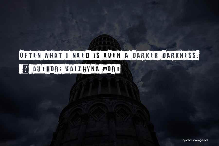 Valzhyna Mort Quotes: Often What I Need Is Even A Darker Darkness.
