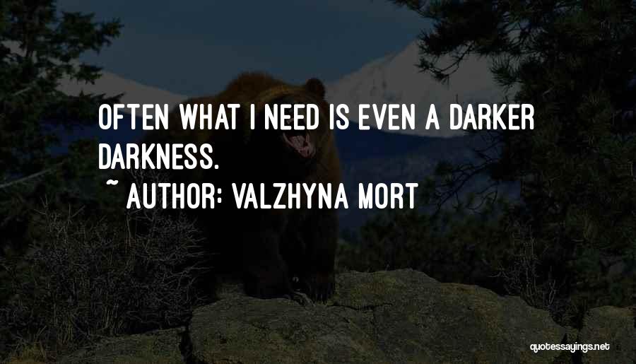 Valzhyna Mort Quotes: Often What I Need Is Even A Darker Darkness.