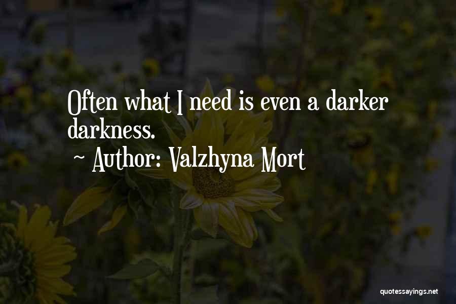 Valzhyna Mort Quotes: Often What I Need Is Even A Darker Darkness.