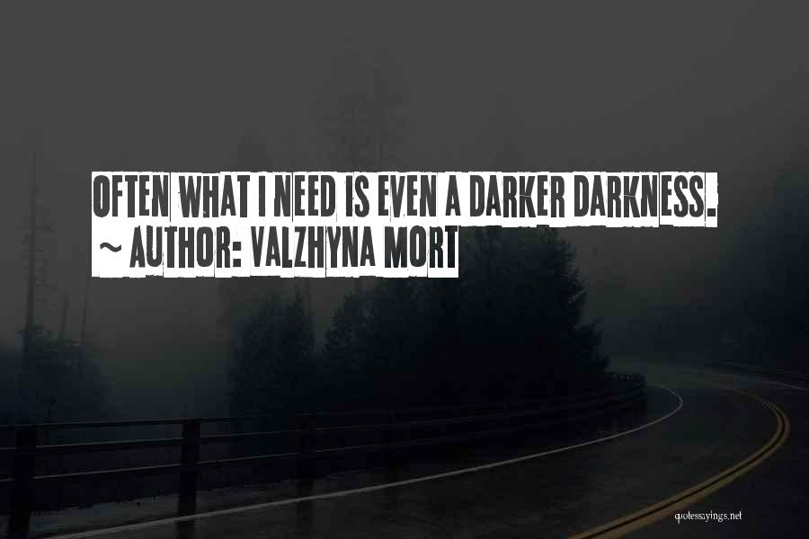 Valzhyna Mort Quotes: Often What I Need Is Even A Darker Darkness.