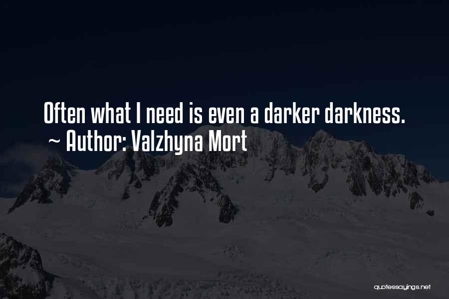 Valzhyna Mort Quotes: Often What I Need Is Even A Darker Darkness.