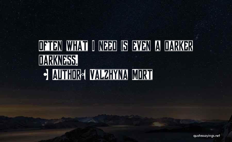Valzhyna Mort Quotes: Often What I Need Is Even A Darker Darkness.