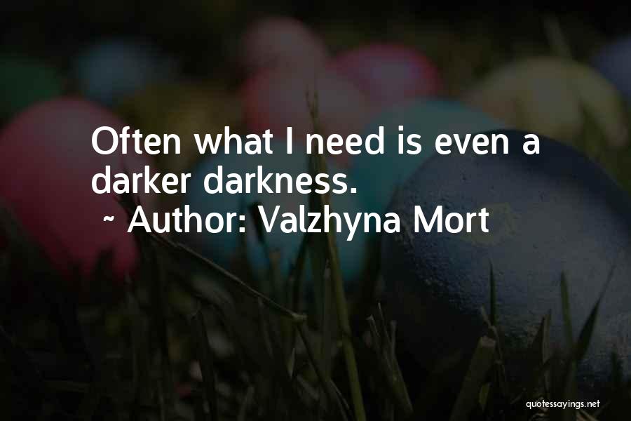 Valzhyna Mort Quotes: Often What I Need Is Even A Darker Darkness.