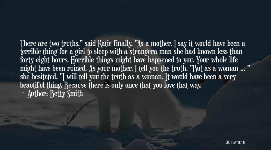 Betty Smith Quotes: There Are Two Truths, Said Katie Finally. As A Mother, I Say It Would Have Been A Terrible Thing For