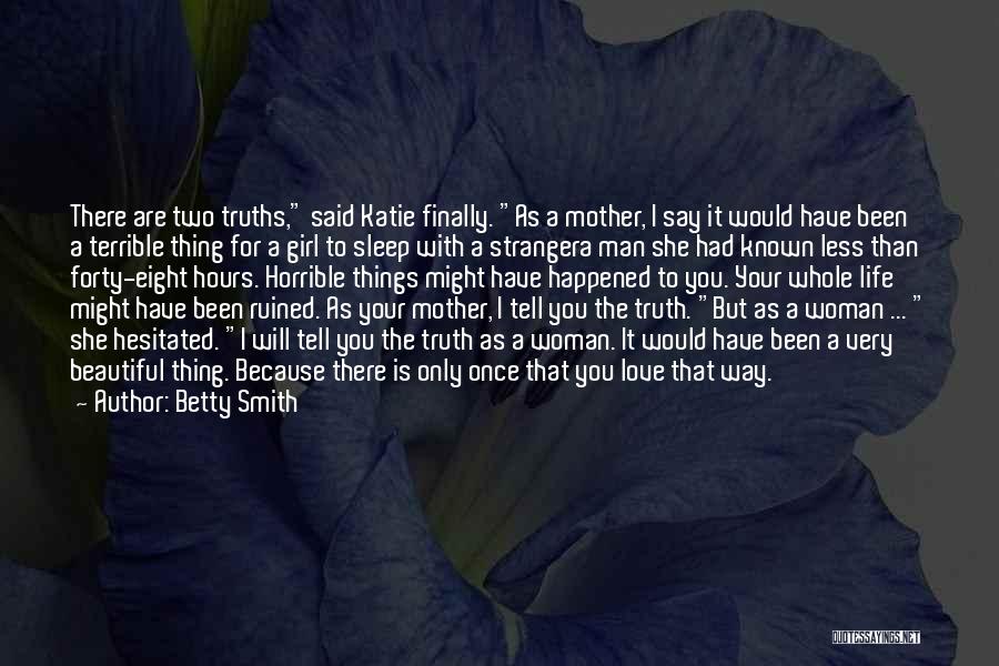 Betty Smith Quotes: There Are Two Truths, Said Katie Finally. As A Mother, I Say It Would Have Been A Terrible Thing For