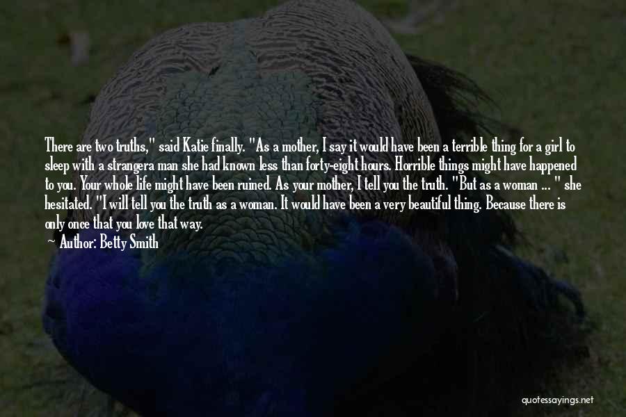 Betty Smith Quotes: There Are Two Truths, Said Katie Finally. As A Mother, I Say It Would Have Been A Terrible Thing For