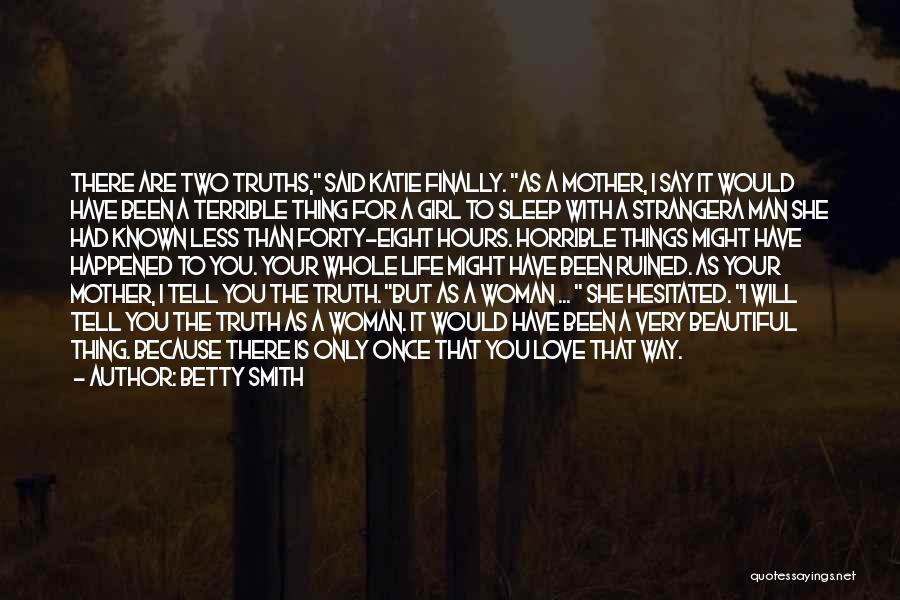 Betty Smith Quotes: There Are Two Truths, Said Katie Finally. As A Mother, I Say It Would Have Been A Terrible Thing For