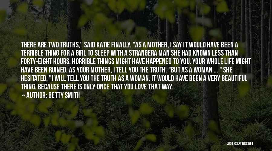 Betty Smith Quotes: There Are Two Truths, Said Katie Finally. As A Mother, I Say It Would Have Been A Terrible Thing For