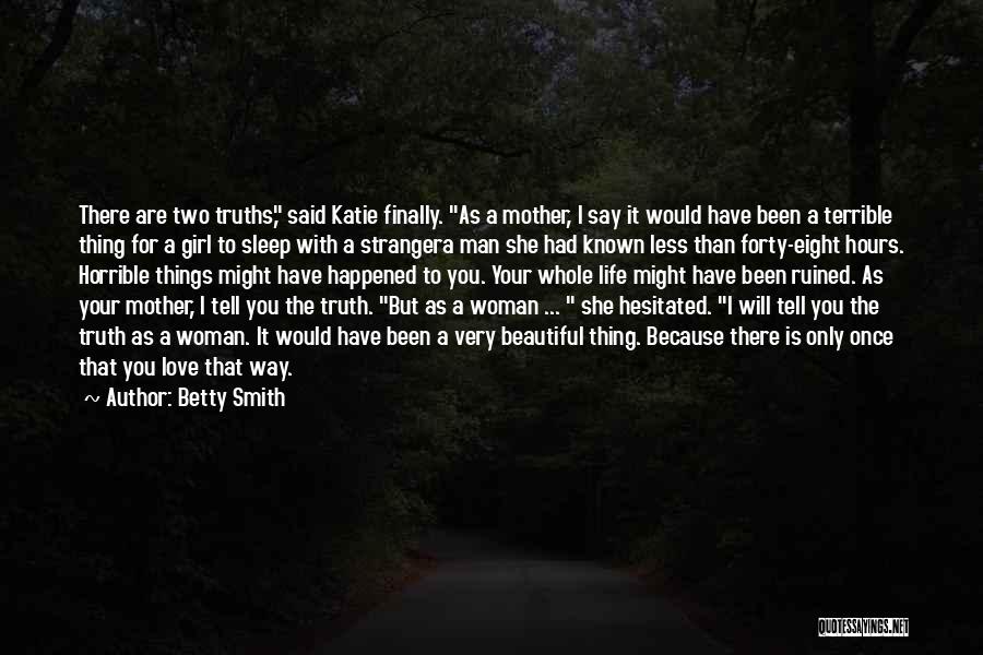 Betty Smith Quotes: There Are Two Truths, Said Katie Finally. As A Mother, I Say It Would Have Been A Terrible Thing For