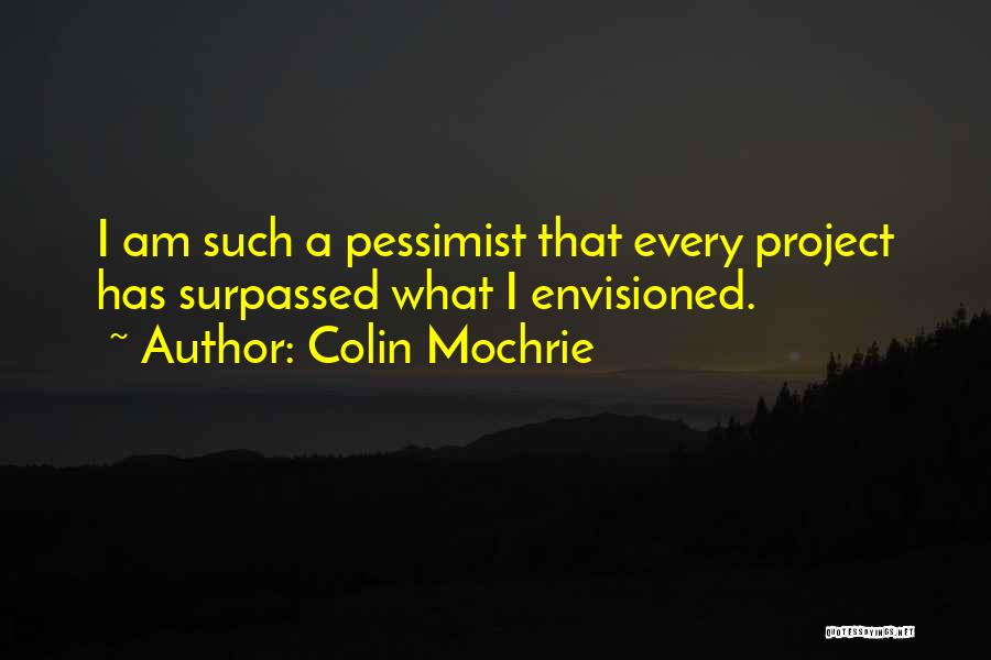 Colin Mochrie Quotes: I Am Such A Pessimist That Every Project Has Surpassed What I Envisioned.