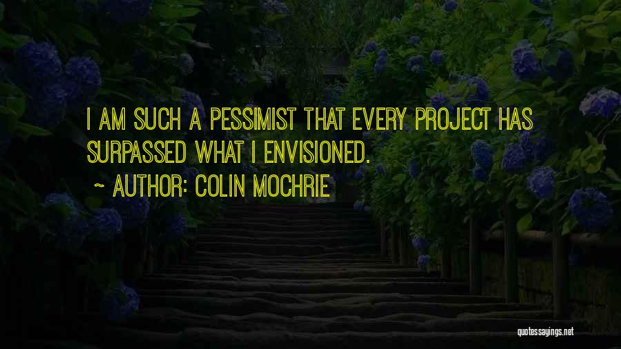 Colin Mochrie Quotes: I Am Such A Pessimist That Every Project Has Surpassed What I Envisioned.