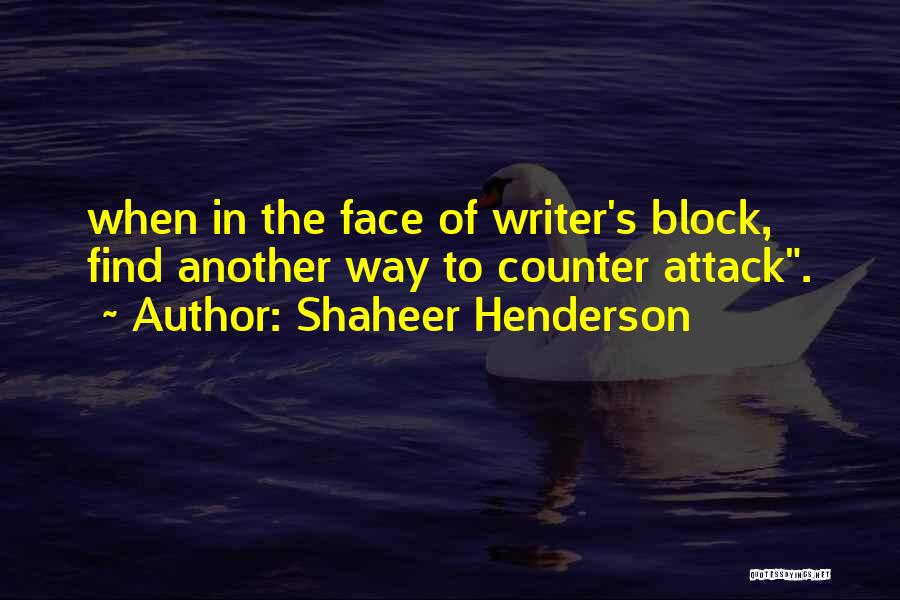 Shaheer Henderson Quotes: When In The Face Of Writer's Block, Find Another Way To Counter Attack.