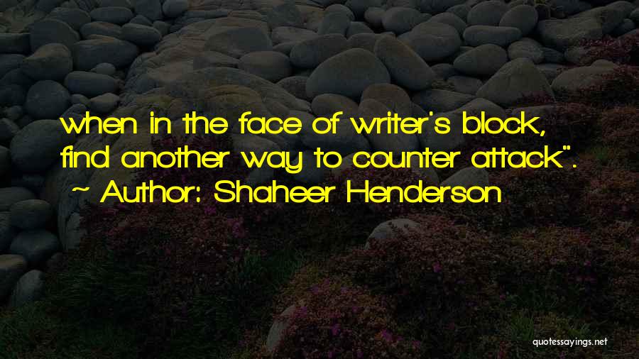 Shaheer Henderson Quotes: When In The Face Of Writer's Block, Find Another Way To Counter Attack.