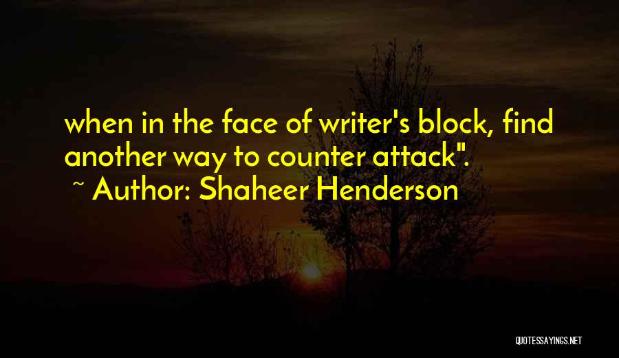 Shaheer Henderson Quotes: When In The Face Of Writer's Block, Find Another Way To Counter Attack.