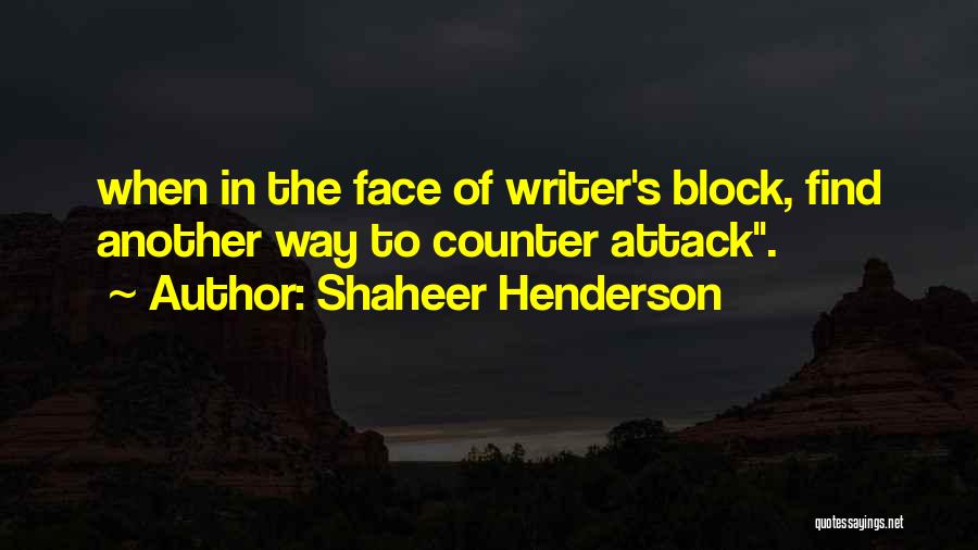 Shaheer Henderson Quotes: When In The Face Of Writer's Block, Find Another Way To Counter Attack.