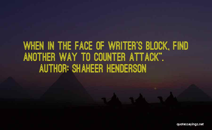 Shaheer Henderson Quotes: When In The Face Of Writer's Block, Find Another Way To Counter Attack.