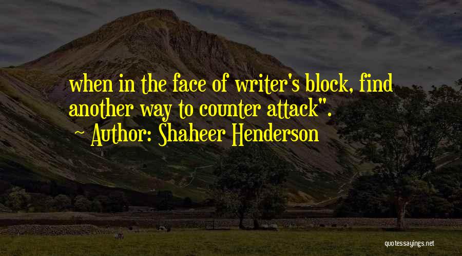 Shaheer Henderson Quotes: When In The Face Of Writer's Block, Find Another Way To Counter Attack.