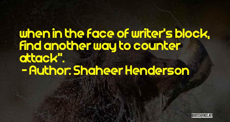 Shaheer Henderson Quotes: When In The Face Of Writer's Block, Find Another Way To Counter Attack.