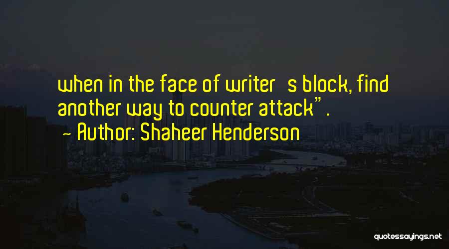 Shaheer Henderson Quotes: When In The Face Of Writer's Block, Find Another Way To Counter Attack.