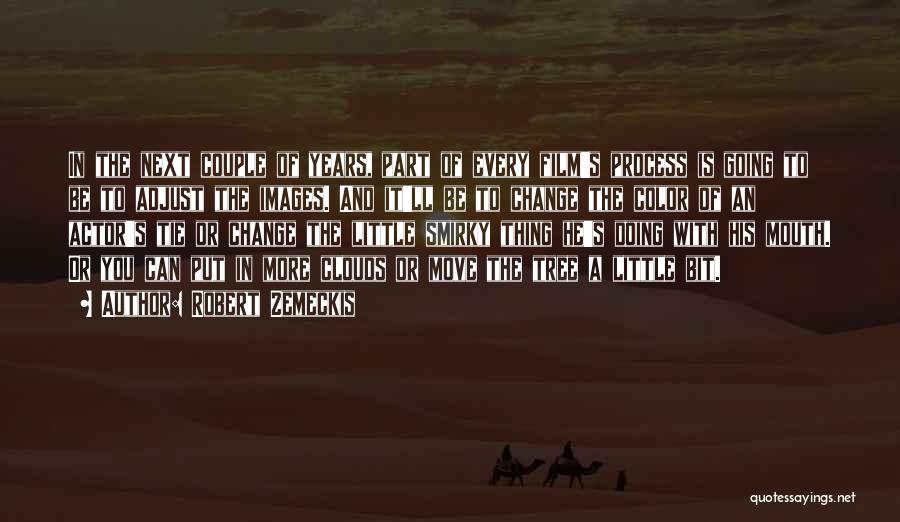 Robert Zemeckis Quotes: In The Next Couple Of Years, Part Of Every Film's Process Is Going To Be To Adjust The Images. And