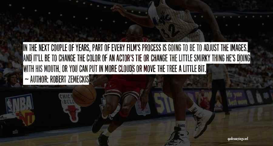 Robert Zemeckis Quotes: In The Next Couple Of Years, Part Of Every Film's Process Is Going To Be To Adjust The Images. And