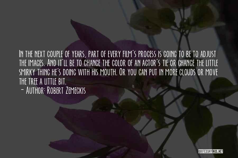 Robert Zemeckis Quotes: In The Next Couple Of Years, Part Of Every Film's Process Is Going To Be To Adjust The Images. And