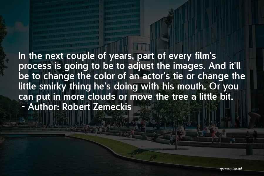 Robert Zemeckis Quotes: In The Next Couple Of Years, Part Of Every Film's Process Is Going To Be To Adjust The Images. And