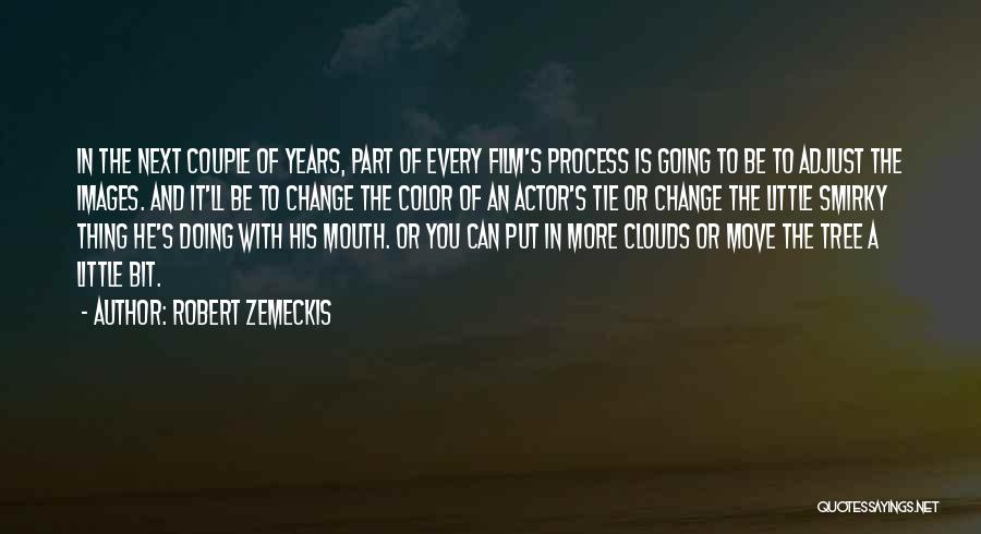 Robert Zemeckis Quotes: In The Next Couple Of Years, Part Of Every Film's Process Is Going To Be To Adjust The Images. And