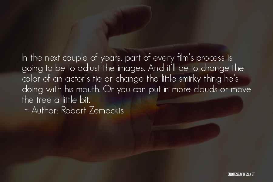 Robert Zemeckis Quotes: In The Next Couple Of Years, Part Of Every Film's Process Is Going To Be To Adjust The Images. And