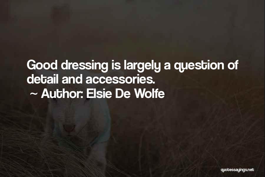 Elsie De Wolfe Quotes: Good Dressing Is Largely A Question Of Detail And Accessories.