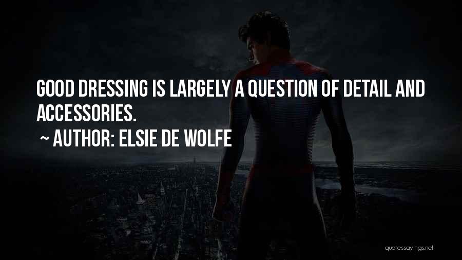 Elsie De Wolfe Quotes: Good Dressing Is Largely A Question Of Detail And Accessories.