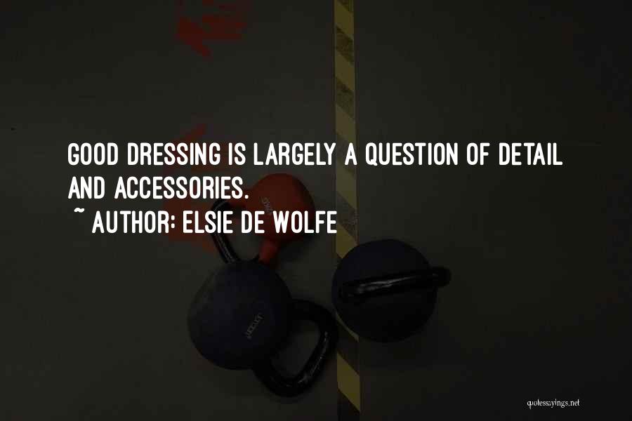 Elsie De Wolfe Quotes: Good Dressing Is Largely A Question Of Detail And Accessories.