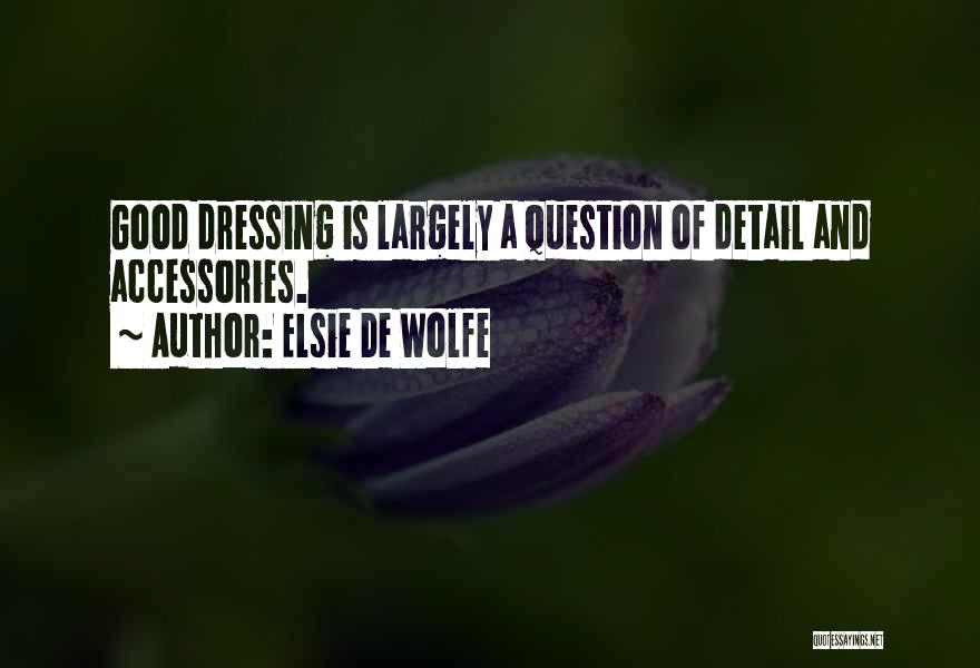 Elsie De Wolfe Quotes: Good Dressing Is Largely A Question Of Detail And Accessories.