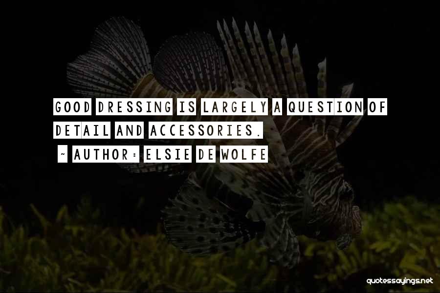 Elsie De Wolfe Quotes: Good Dressing Is Largely A Question Of Detail And Accessories.