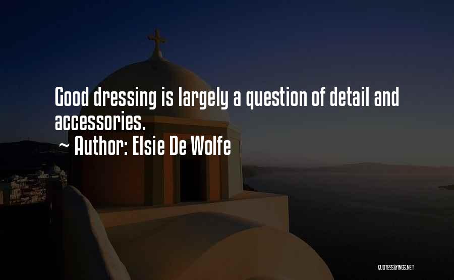 Elsie De Wolfe Quotes: Good Dressing Is Largely A Question Of Detail And Accessories.