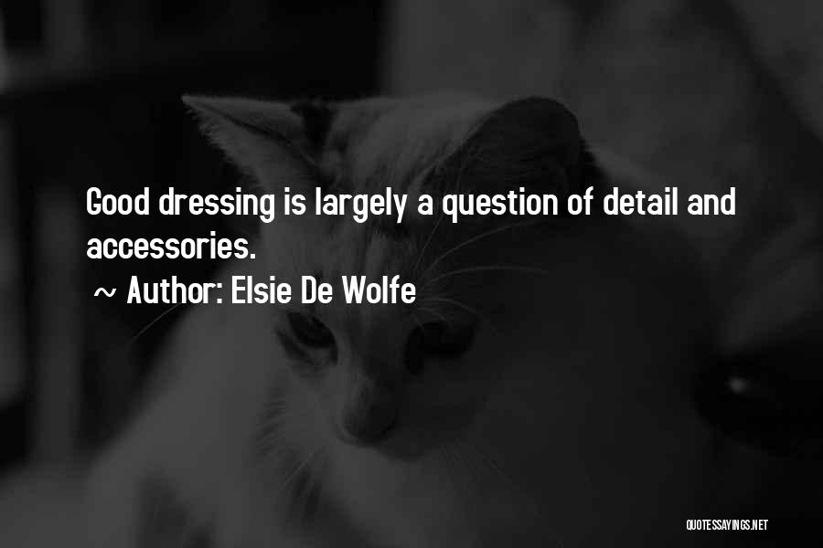 Elsie De Wolfe Quotes: Good Dressing Is Largely A Question Of Detail And Accessories.