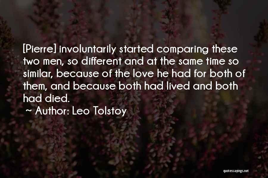 Leo Tolstoy Quotes: [pierre] Involuntarily Started Comparing These Two Men, So Different And At The Same Time So Similar, Because Of The Love