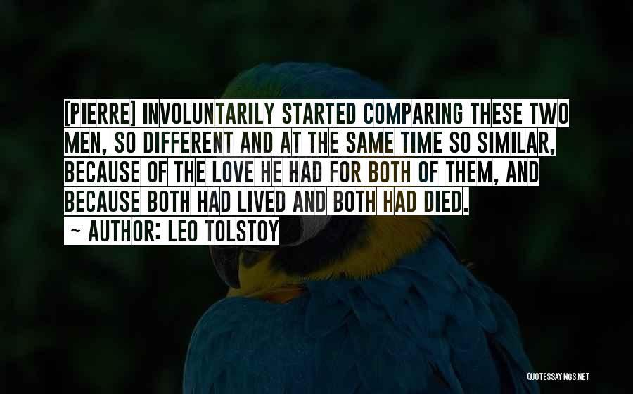 Leo Tolstoy Quotes: [pierre] Involuntarily Started Comparing These Two Men, So Different And At The Same Time So Similar, Because Of The Love