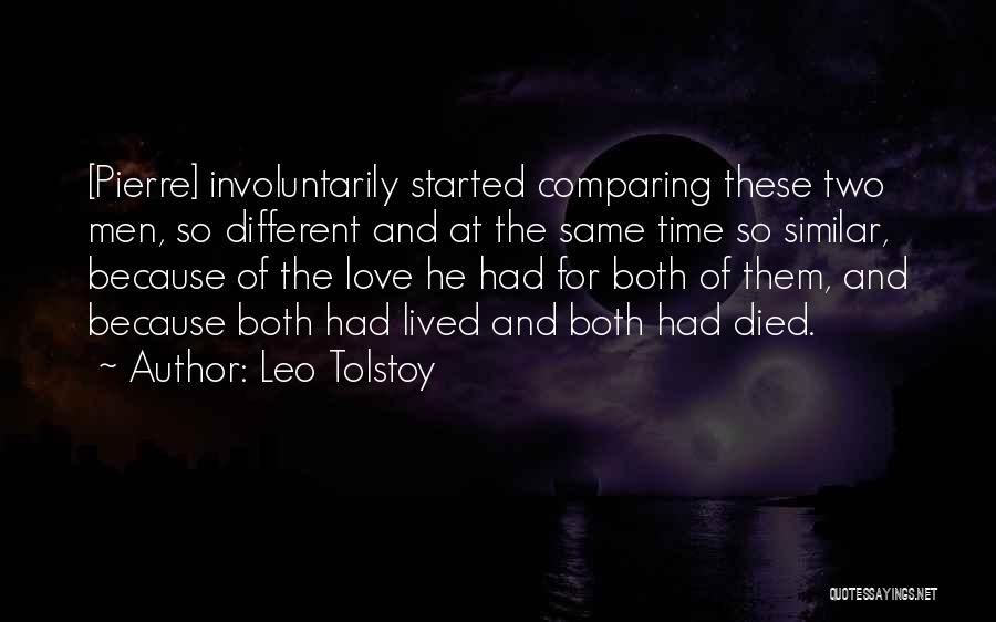 Leo Tolstoy Quotes: [pierre] Involuntarily Started Comparing These Two Men, So Different And At The Same Time So Similar, Because Of The Love