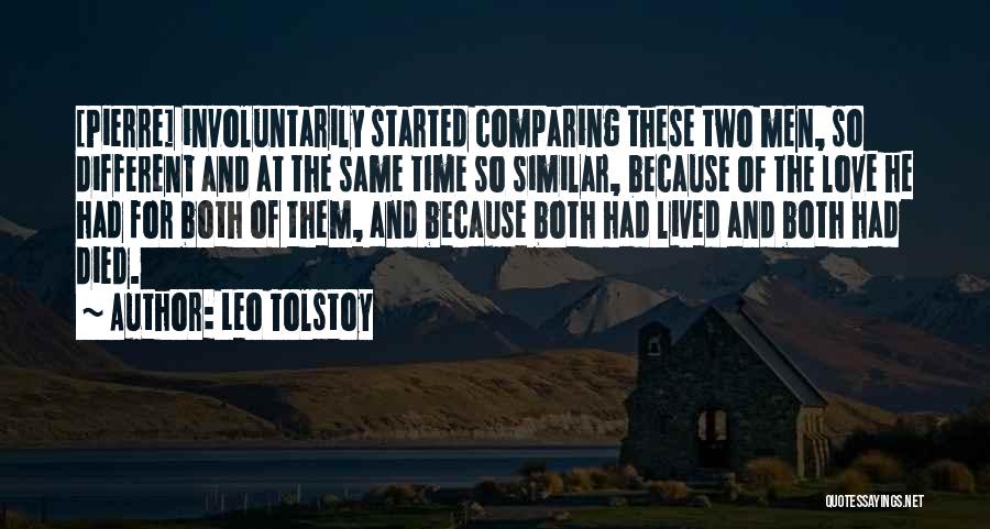 Leo Tolstoy Quotes: [pierre] Involuntarily Started Comparing These Two Men, So Different And At The Same Time So Similar, Because Of The Love
