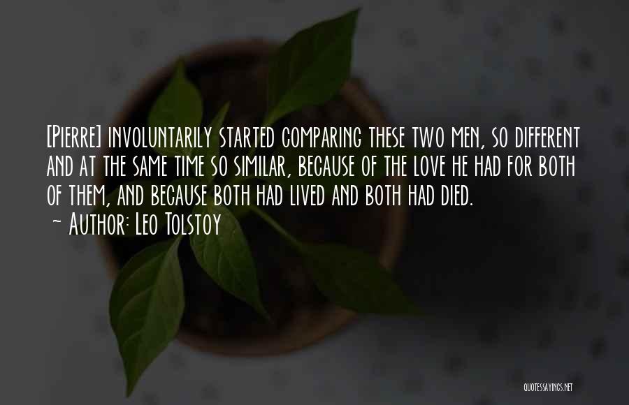 Leo Tolstoy Quotes: [pierre] Involuntarily Started Comparing These Two Men, So Different And At The Same Time So Similar, Because Of The Love