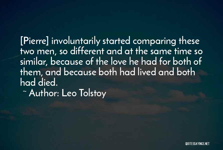 Leo Tolstoy Quotes: [pierre] Involuntarily Started Comparing These Two Men, So Different And At The Same Time So Similar, Because Of The Love